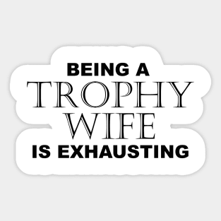 BEING A TROPHY WIFE IS EXHAUSTING 2 Minimal Word Art - Gift For Women Sticker